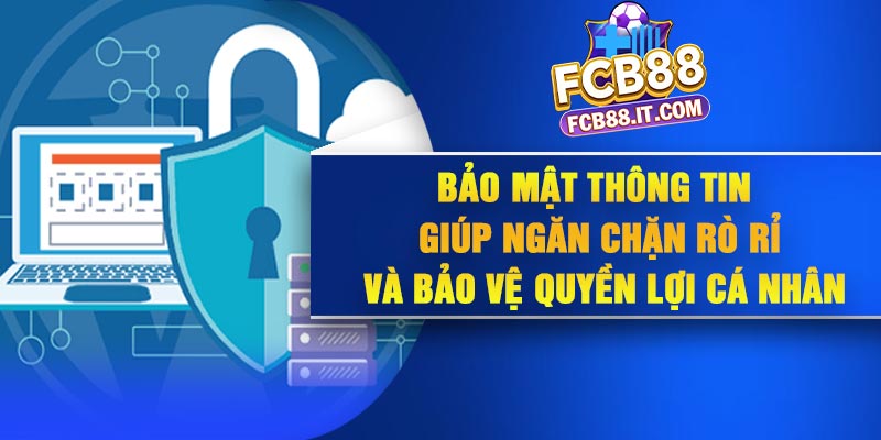 Bảo mật thông tin giúp ngăn chặn rò rỉ và bảo vệ quyền lợi cá nhân