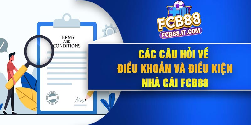 Các câu hỏi về điều khoản và điều kiện nhà cái FCB88