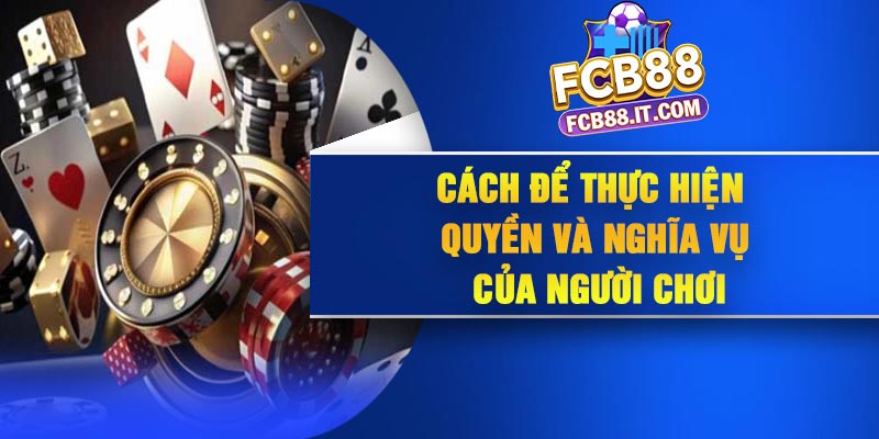 Cách để thực hiện quyền và nghĩa vụ của người chơi