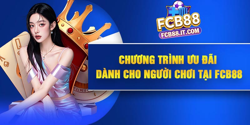 Chương trình ưu đãi dành cho người chơi tại FCB88