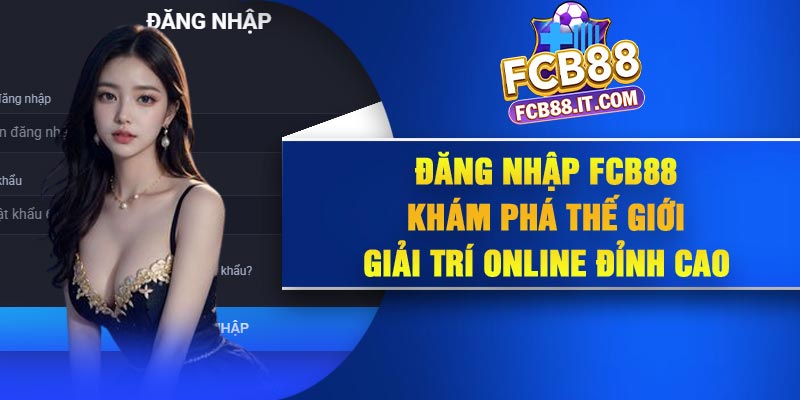 Đăng Nhập FCB88 – Khám Phá Thế Giới Giải Trí Online Đỉnh Cao