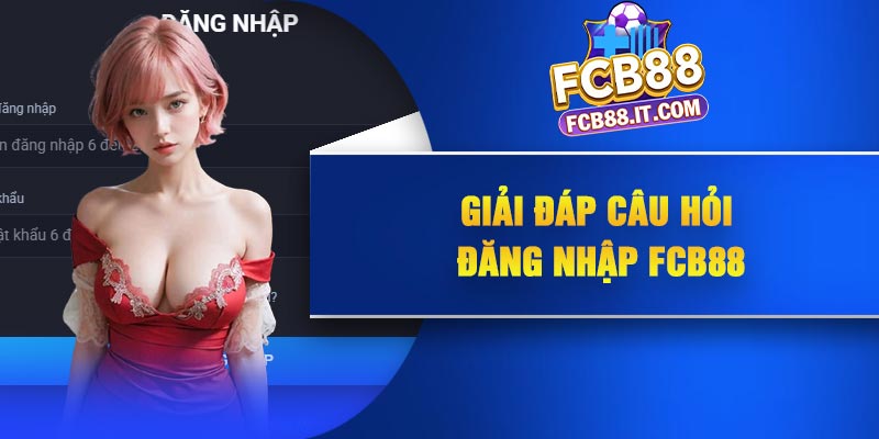Giải đáp câu hỏi đăng nhập FCB88
