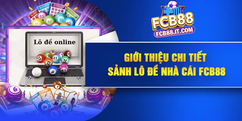 Giới thiệu chi tiết sảnh lô đề nhà cái FCB88