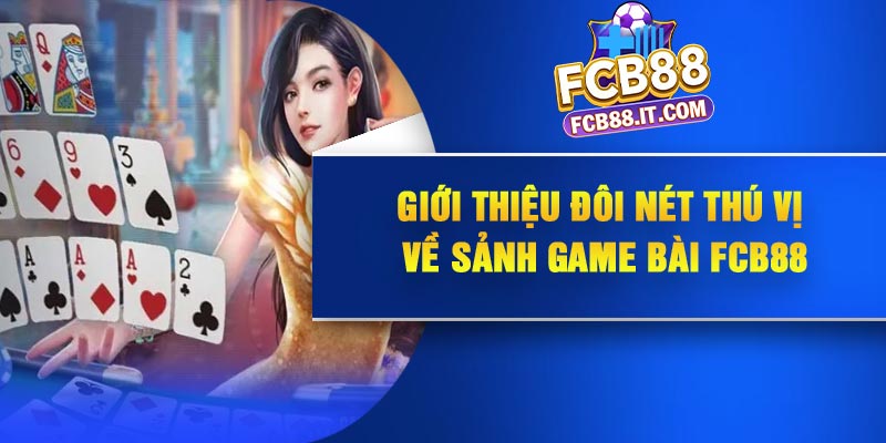 Giới thiệu đôi nét thú vị về sảnh game bài FCB88