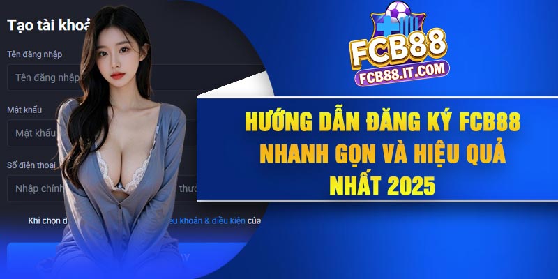 Hướng Dẫn Đăng Ký FCB88 Nhanh Gọn Và Hiệu Quả Nhất 2025