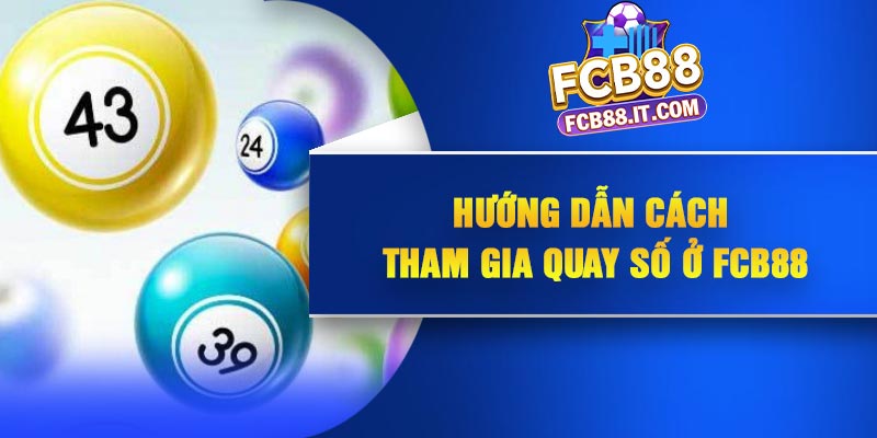Hướng dẫn cách tham gia quay số ở FCB88