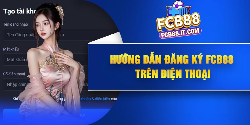 Hướng dẫn đăng ký FCB88 trên điện thoại