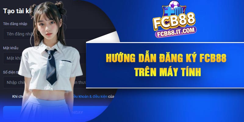 Hướng dẫn đăng ký FCB88 trên máy tính