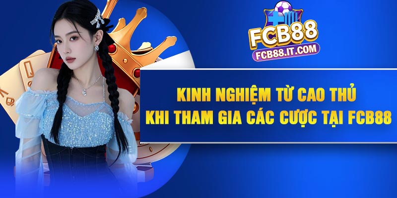 Kinh nghiệm từ cao thủ khi tham gia các cược tại FCB88