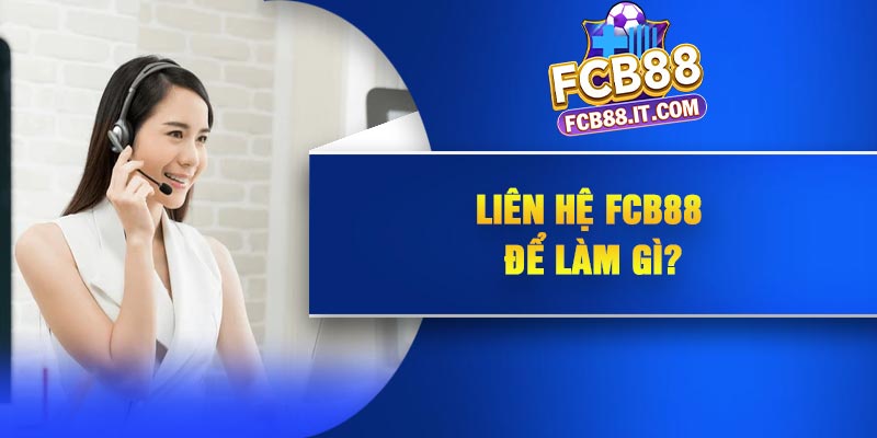 Liên hệ FCB88 để làm gì?