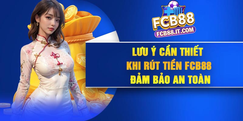Lưu ý cần thiết khi rút tiền FCB88 đảm bảo an toàn