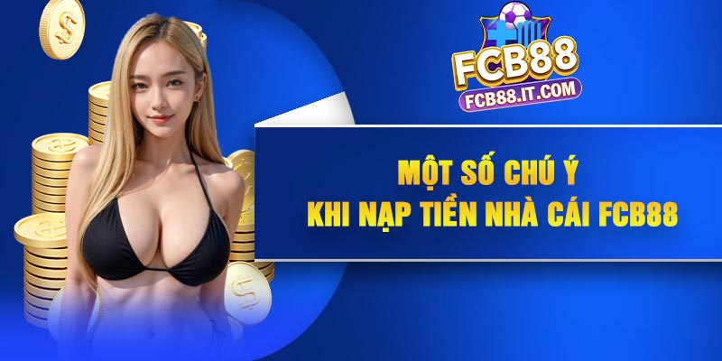 Một số chú ý khi nạp tiền nhà cái FCB88