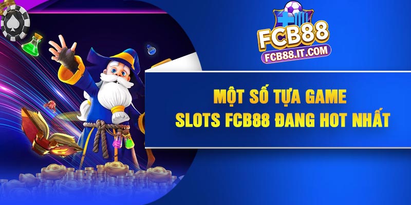 Một số tựa game SLots FCB88 đang hot nhất