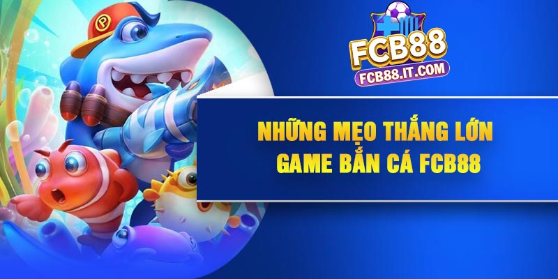 Những mẹo thắng lớn game bắn cá FCB88