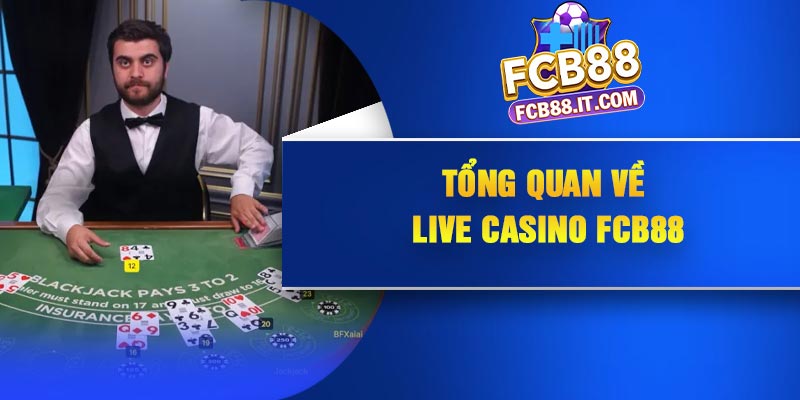 Tổng quan về live casino FCB88