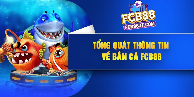 Tổng quát thông tin về bắn cá FCB88