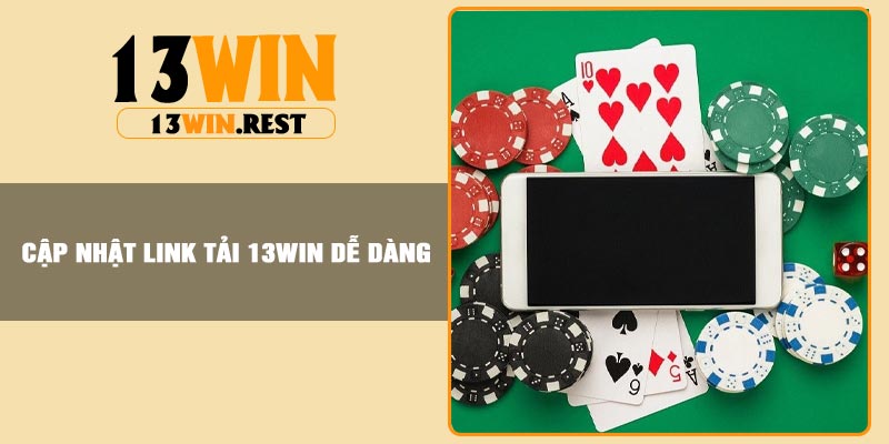 Cập nhật link tải 13Win dễ dàng