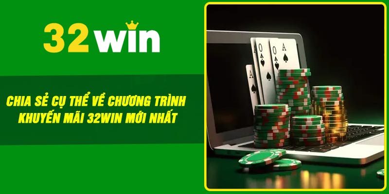 Chia sẻ cụ thể về chương trình khuyến mãi 32win mới nhất