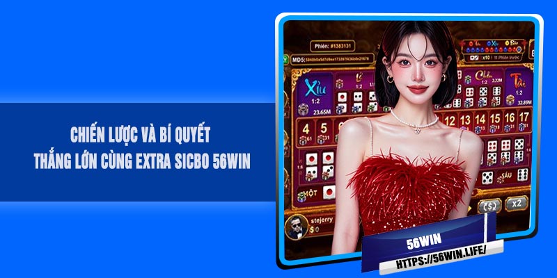Chiến lược và bí quyết thắng lớn cùng EXTRA Sicbo 56Win