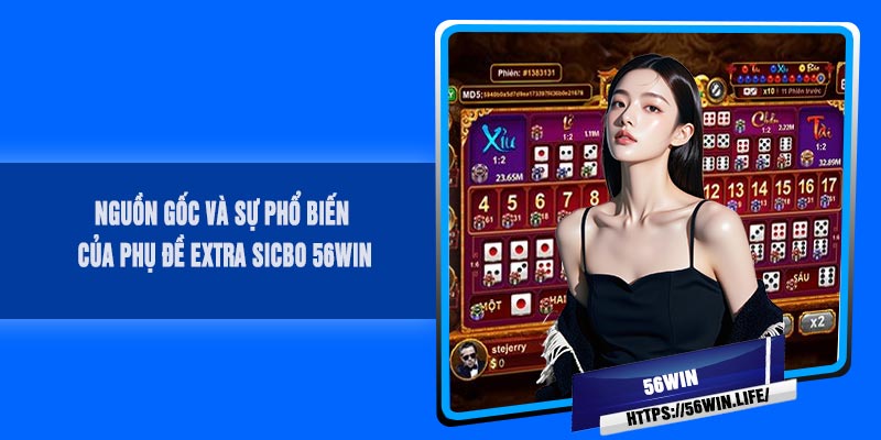 Nguồn gốc và sự phổ biến của phụ đề EXTRA Sicbo 56Win